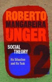 book cover of Social Theory: Its Situation and Its Task : A Critical Introduction to Politics, A Work in Constructive Social Theory (C by Roberto Unger