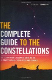 book cover of The complete guide to the constellations : the starwatcher's essential guide to the 88 constellations, their myths and symbols by Geoffrey Cornelius