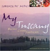 book cover of My Tuscany: Recipes, Cuisine, Landscape by Lorenza De' Medici
