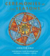 book cover of Ceremonies of the Seasons: Exploring and celebrating nature's eternal cycle by Jennifer Cole