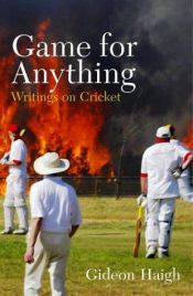 book cover of Game for Anything: Writings on Cricket by Gideon Haigh