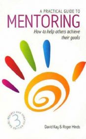 book cover of A Practical Guide to Mentoring: Play an Active and Worthwhile Part in the Development of Others,and Improve Your Own Ski by David Kay