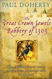 book cover of The Great Crown Jewels Robbery of 1303: The Extraordinary Story of the First Big Bank Raid in History by Paul Doherty