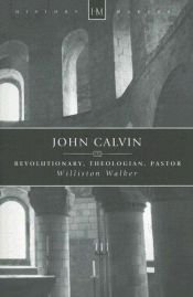 book cover of John Calvin: Revolutionary, Theologian, Pastor (History Makers (Christian Focus)) by Williston Walker