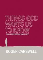 book cover of Things God Wants Us To Know by Roger Carswell