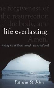 book cover of Life Everlasting: Finding True Fulfilment through The Apostles Creed by Patricia St. John