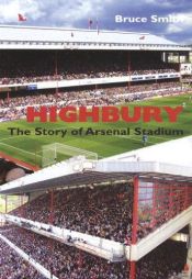 book cover of Highbury: The Story of Arsenal Stadium by Bruce Smith