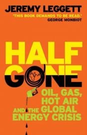 book cover of Half gone : oil, gas, hot air and the global energy crisis by Jeremy Leggett