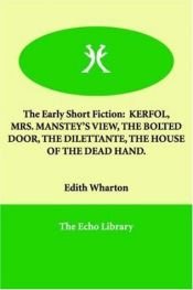 book cover of The Early Short Fiction: Kerfol, Mrs. Manstey's View, the Bolted Door, the Dilettante, the House of the Dead Hand by 伊迪絲·華頓