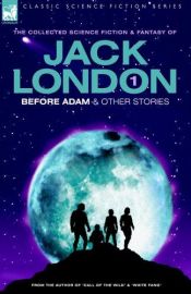 book cover of Jack London 1 - Before Adam & other stories (Classic Science Fiction & Fantasy) by Jack London