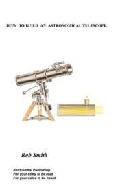 book cover of HOW TO BUILD AN ASTRONOMICAL TELESCOPE by Rob Smith