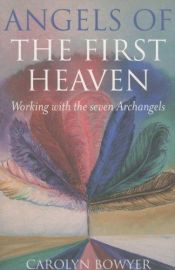 book cover of Angels of the First Heaven: How to Work with Seven Archangels by Carolyn Bowyer