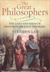 book cover of The great philosophers : the lives and ideas of history's greatest thinkers by Stephen Law