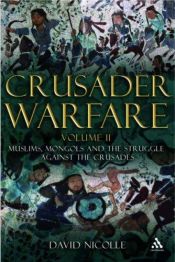 book cover of Crusader Warfare: Muslims, Mongols and the Struggle Against the Crusades 1050-1300 AD by David Nicolle