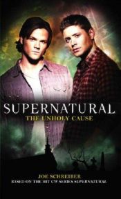 book cover of Supernatural: The Unholy Cause by Joe Schreiber