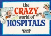 book cover of The Crazy World of Hospitals (Crazy World Ser) by Bill Stott