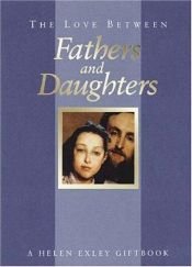 book cover of The Love Between Fathers and Daughters: A Helen Exley Giftbook (The Love Between Series) (The Love Between Series) by Helen Exley