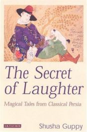 book cover of The Secret of Laughter: Magical Tales from Classical Persia by Shusha Guppy