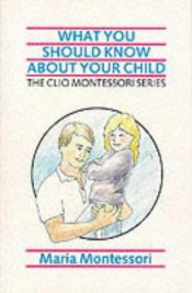 book cover of What You Should Know About Your Child (The Clio Montessori Series) by Maria Montessori