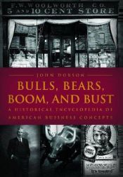 book cover of Bulls, Bears, Boom, and Bust: A Historical Encyclopedia of American Business Concepts (eBook available from the LMC webs by John M. Dobson