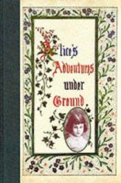 book cover of Alice's Adventures Under Ground: Facsimile of the Author's Manuscript Book with Additional Material from the Facsimile Edition of 1886 by Λιούις Κάρολ