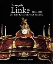 book cover of Francois Linke--Belle Epoque of French Furniture by Christopher Payne