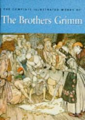 book cover of Complete Illustrated Stories of the Brothers Grimm by Якоб Грімм
