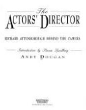 book cover of The Actors' Director: Richard Attenborough Behind the Camera by Andy Dougan