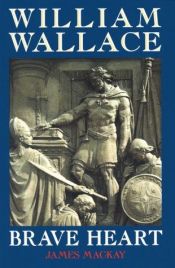 book cover of William Wallace ; brave heart by James A. Mackay