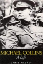 book cover of Michael Collins: A Life by James A. Mackay