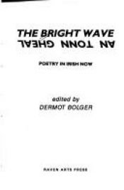 book cover of Bright Wave: an Tonn Gheal: Poetry in Irish Now by Dermot Bolger