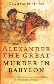 book cover of Alexander the Great : Murder In Babylon by Graham Phillips