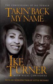 book cover of Takin' Back My Name: The Confession of Ike Turner by Ike Turner