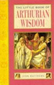 book cover of The little book of Arthurian wisdom by John Matthews