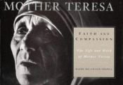 book cover of Faith and compassion : the life and work of Mother Teresa by Raghu Rai