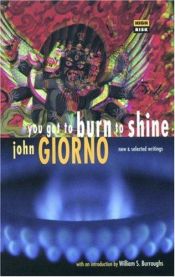 book cover of You Got to Burn to Shine: New and Selected Writings by John Giorno