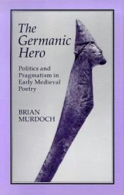 book cover of The Germanic Hero: Politics and Pragmatism in Early Medieval Poetry by Brian Murdoch