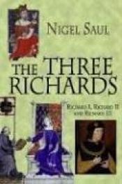book cover of The three Richards : Richard I, Richard II and Richard III by Nigel Saul