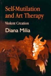 book cover of Self-Mutilation and Art Therapy: Violent Creation by Diana Milia