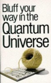 book cover of Bluff your way in the quantum universe by Jack Klaff