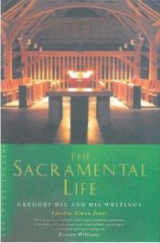 book cover of The Sacramental Life: Gregory Dix and his Writings by Dom Gregory Dix