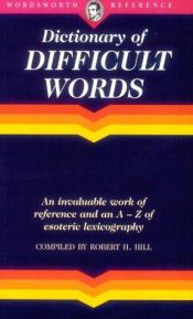 book cover of The Wordsworth Dictionary of Difficult Words by Robert H Hill