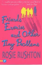 book cover of Friends, Enemies and Other Tiny Problems by Rosie Rushton