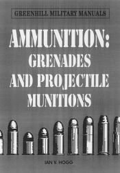 book cover of Ammunition : Grenades and Projected Munitions (Greenhill Military Manuals) by Ian V. Hogg