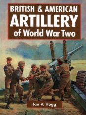 book cover of British & American Artillery of World War 2 by Ian V. Hogg