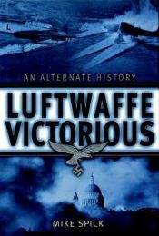 book cover of Luftwaffe victorious : an alternate history by Mike Spick
