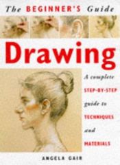 book cover of The Beginner's Guide Drawing: A Complete Step-By-Step Guide to Techniques and Materials by Angela Gair