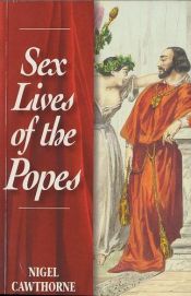 book cover of Sex Lives of the Popes: An Irreverent Expose of the Bishops of Rome from St Peter to the Present Day by Nigel Cawthorne