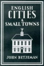 book cover of English Cities and Small Towns by John Betjeman