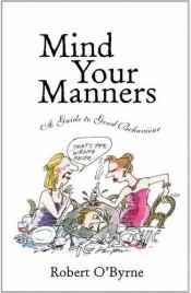 book cover of Mind Your Manners: A Guide to Good Behaviour by Robert O'Byrne